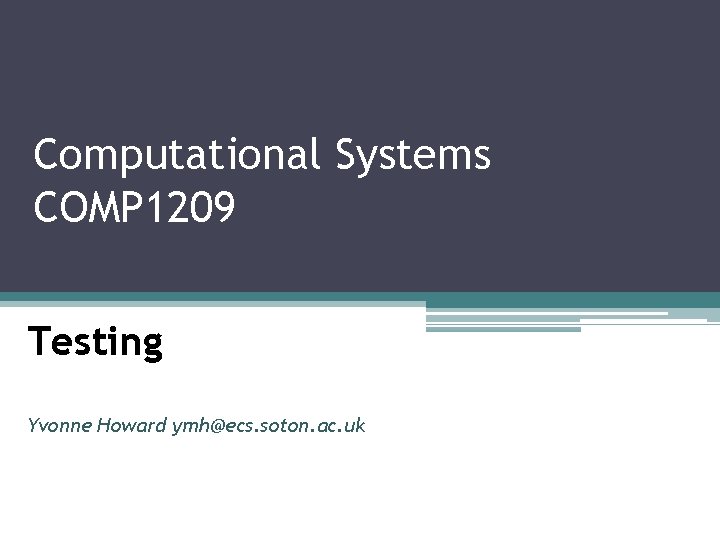 Computational Systems COMP 1209 Testing Yvonne Howard ymh@ecs. soton. ac. uk 