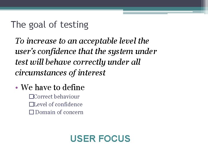 The goal of testing To increase to an acceptable level the user’s confidence that