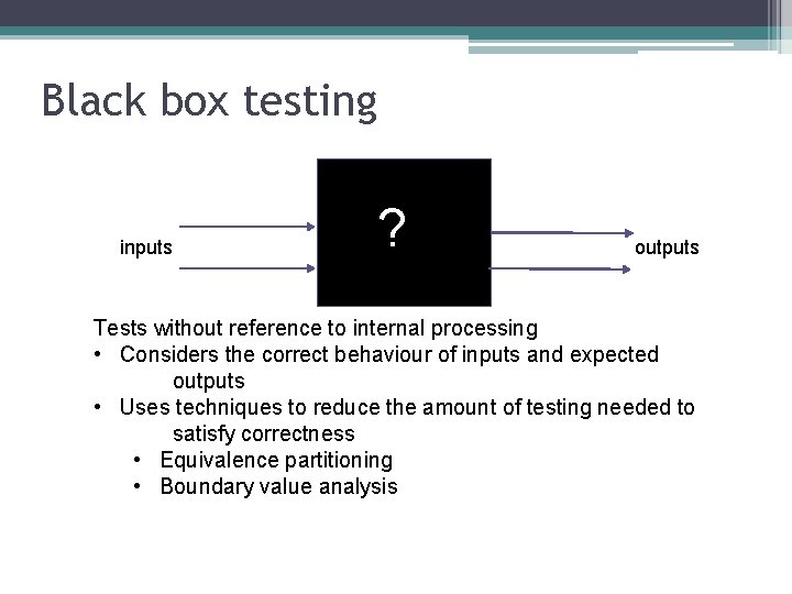 Black box testing inputs ? outputs Tests without reference to internal processing • Considers