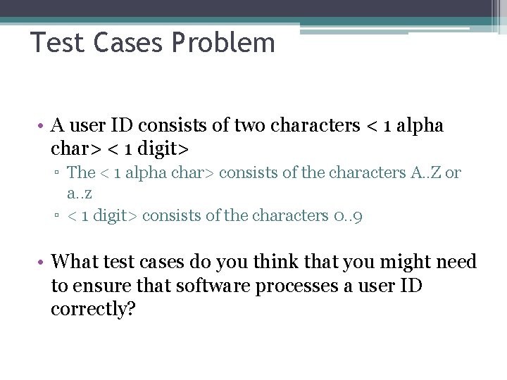 Test Cases Problem • A user ID consists of two characters < 1 alpha