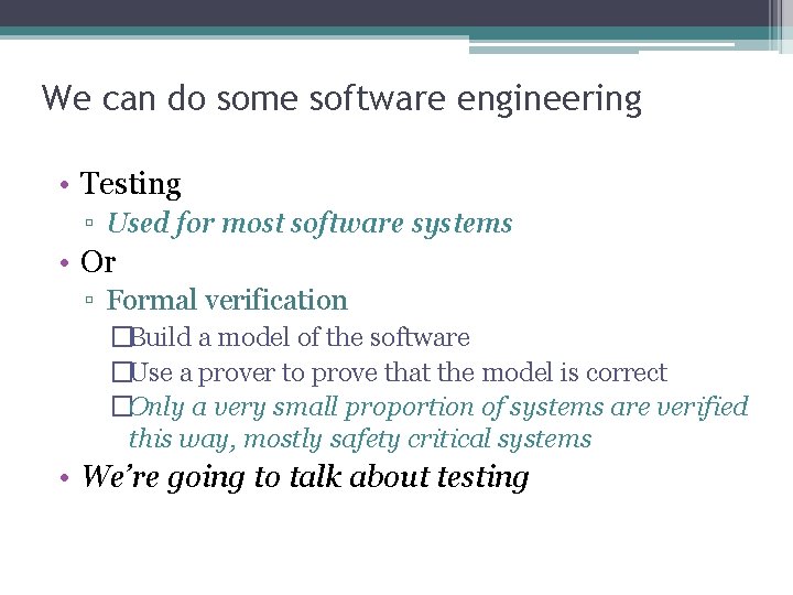 We can do some software engineering • Testing ▫ Used for most software systems