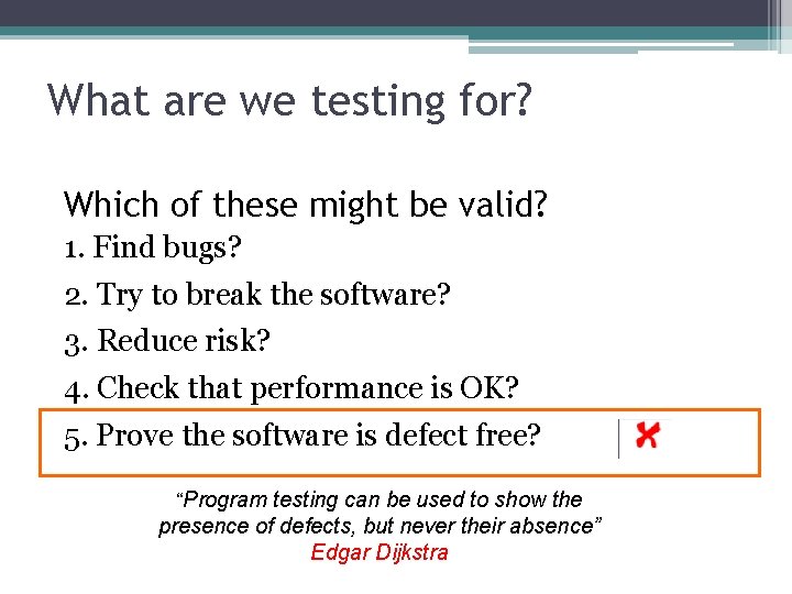 What are we testing for? Which of these might be valid? 1. Find bugs?