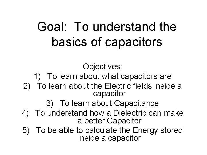 Goal: To understand the basics of capacitors Objectives: 1) To learn about what capacitors