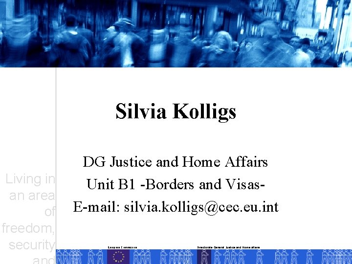 Silvia Kolligs Living in an area of freedom, security DG Justice and Home Affairs