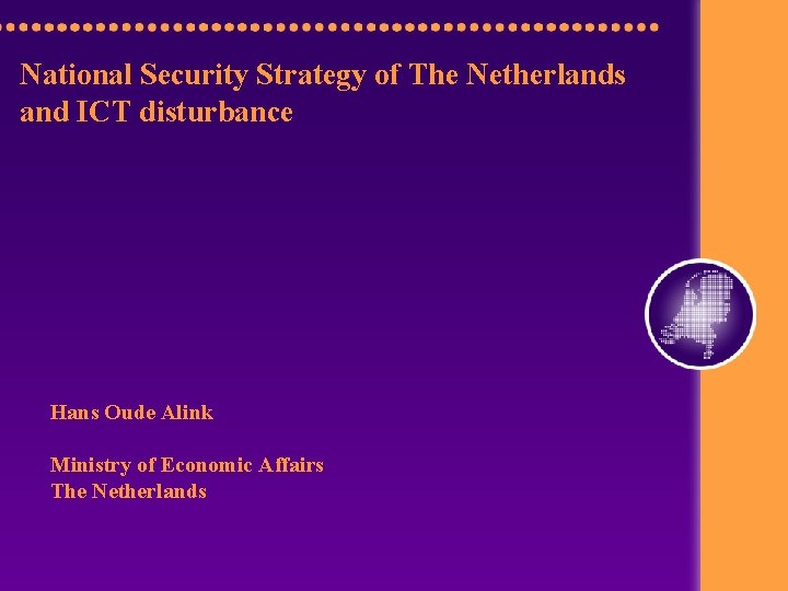 National Security Strategy of The Netherlands and ICT disturbance Hans Oude Alink Ministry of National Security Strategy of The Netherlands and ICT disturbance Hans Oude Alink Ministry of