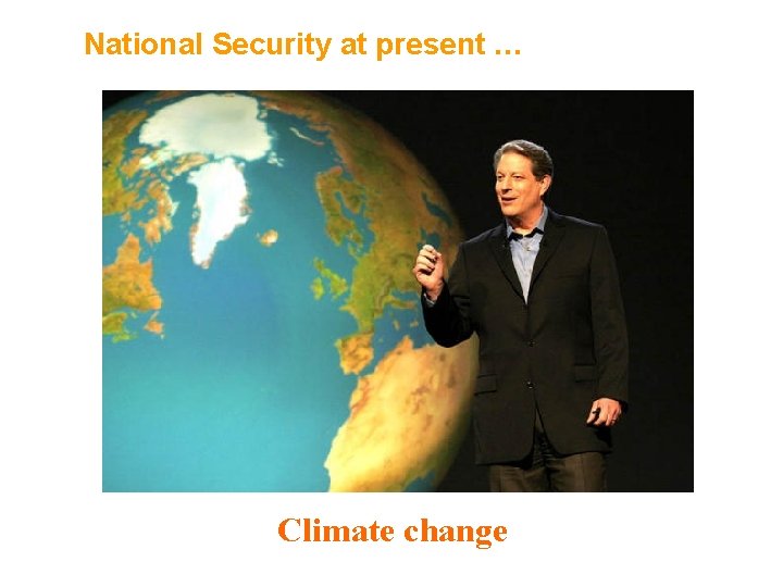 National Security at present … Climate change National Security at present … Climate change