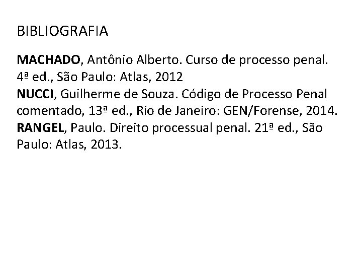 BIBLIOGRAFIA MACHADO, Antônio Alberto. Curso de processo penal. 4ª ed. , São Paulo: Atlas,