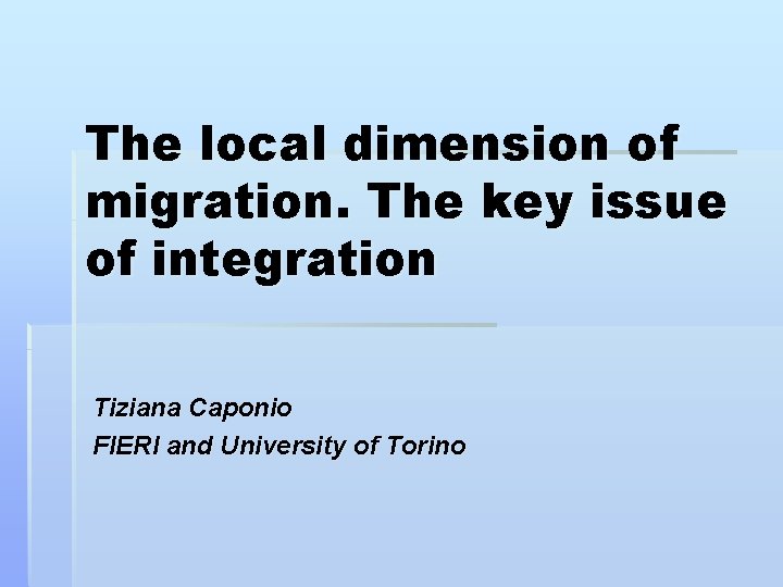 The local dimension of migration. The key issue of integration Tiziana Caponio FIERI and