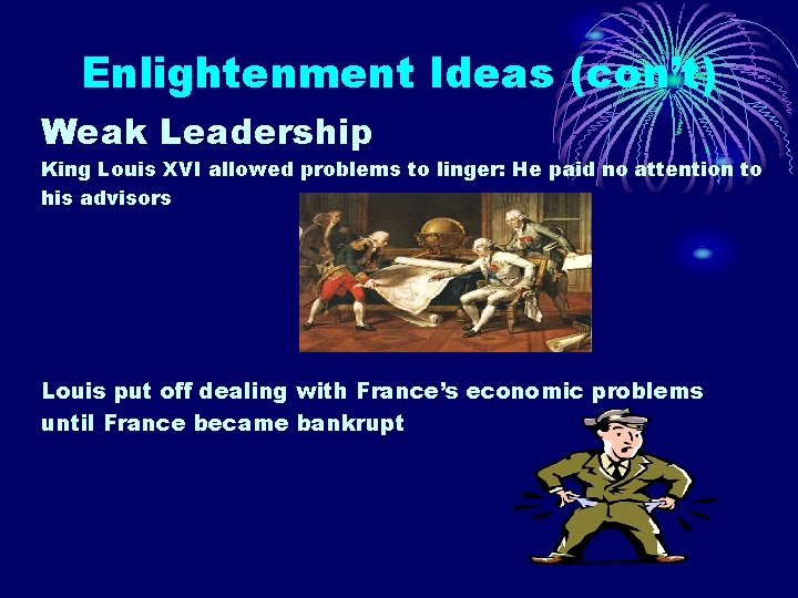 Enlightenment Ideas (con’t) Weak Leadership King Louis XVI allowed problems to linger: He paid