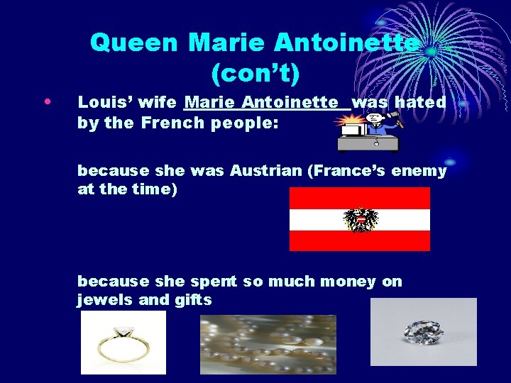  • Queen Marie Antoinette (con’t) Louis’ wife Marie Antoinette was hated by the