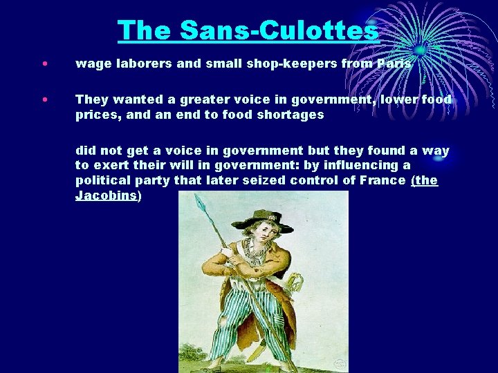 The Sans-Culottes • wage laborers and small shop-keepers from Paris • They wanted a