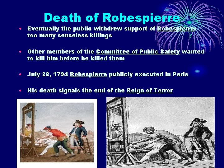 Death of Robespierre • Eventually the public withdrew support of Robespierre: too many senseless