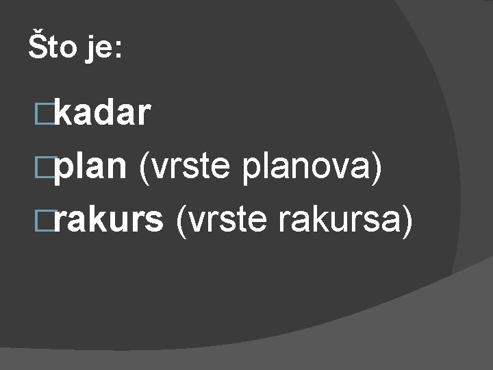 Što je: �kadar �plan (vrste planova) �rakurs (vrste rakursa) 