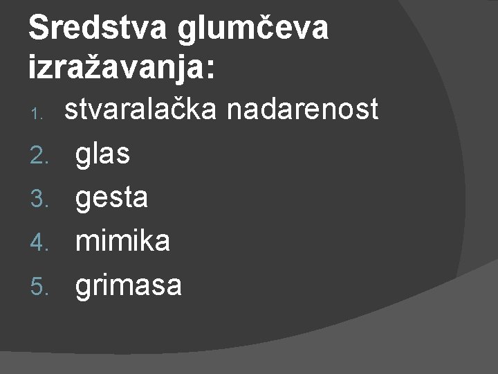 Sredstva glumčeva izražavanja: 1. 2. 3. 4. 5. stvaralačka nadarenost glas gesta mimika grimasa