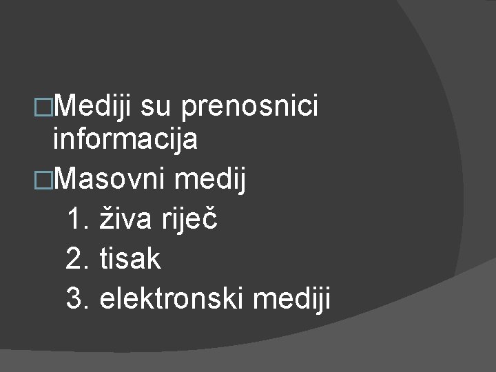 �Mediji su prenosnici informacija �Masovni medij 1. živa riječ 2. tisak 3. elektronski mediji