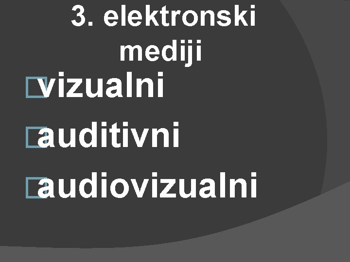 3. elektronski mediji �vizualni �auditivni �audiovizualni 