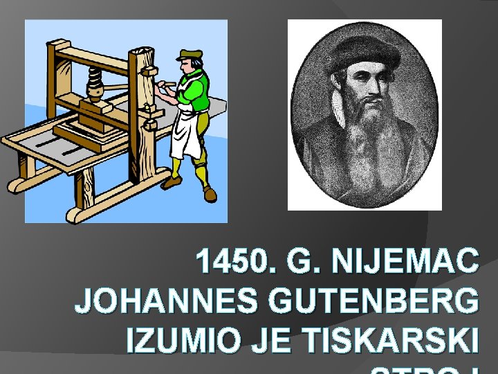 1450. G. NIJEMAC JOHANNES GUTENBERG IZUMIO JE TISKARSKI 