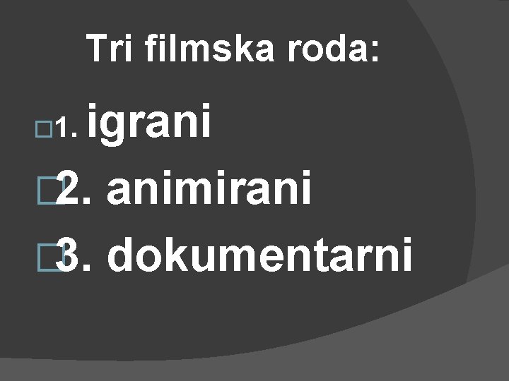 Tri filmska roda: igrani � 2. animirani � 3. dokumentarni � 1. 