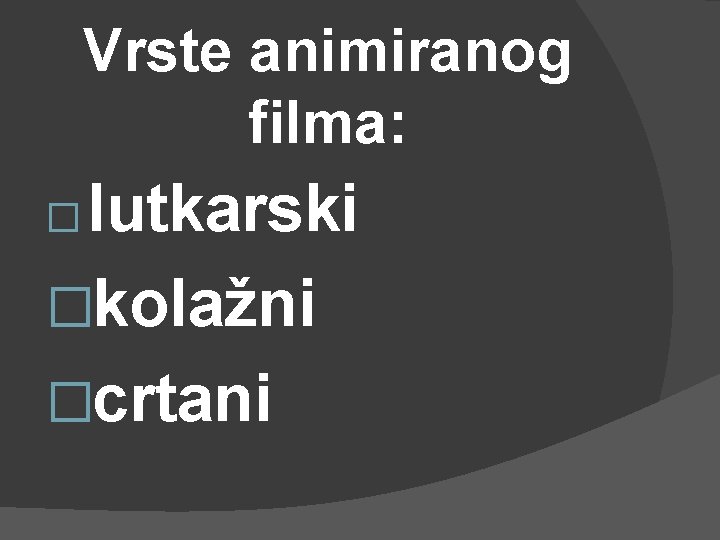 Vrste animiranog filma: lutkarski �kolažni �crtani � 