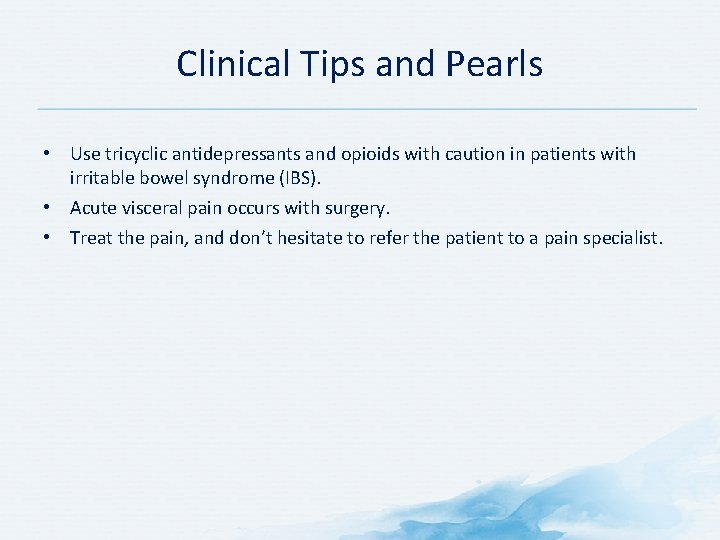 Clinical Tips and Pearls • Use tricyclic antidepressants and opioids with caution in patients