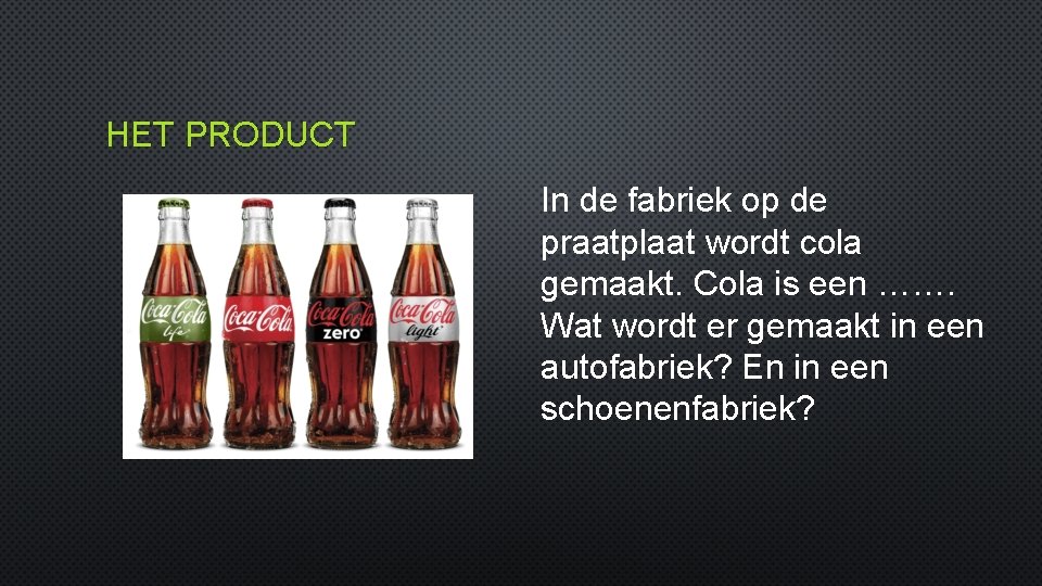 HET PRODUCT In de fabriek op de praatplaat wordt cola gemaakt. Cola is een
