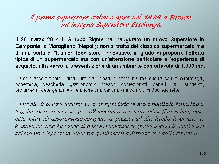 Il primo superstore italiano apre nel 1989 a Firenze ad insegna Superstore Esselunga. Il