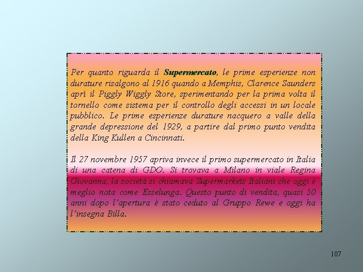 Per quanto riguarda il Supermercato, le prime esperienze non durature risalgono al 1916 quando