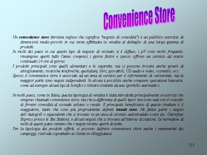 Un convenience store (termine inglese che significa "negozio di comodità") è un pubblico esercizio
