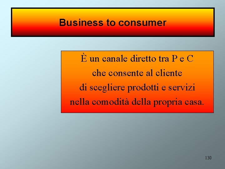 Business to consumer È un canale diretto tra P e C che consente al