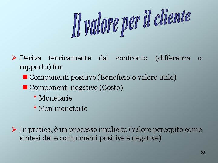 Ø Deriva teoricamente dal confronto (differenza rapporto) fra: n Componenti positive (Beneficio o valore