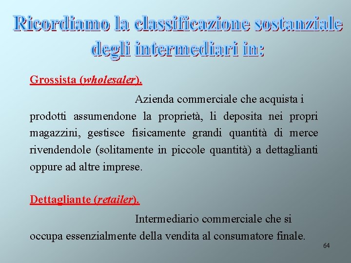 Grossista (wholesaler). Azienda commerciale che acquista i prodotti assumendone la proprietà, li deposita nei