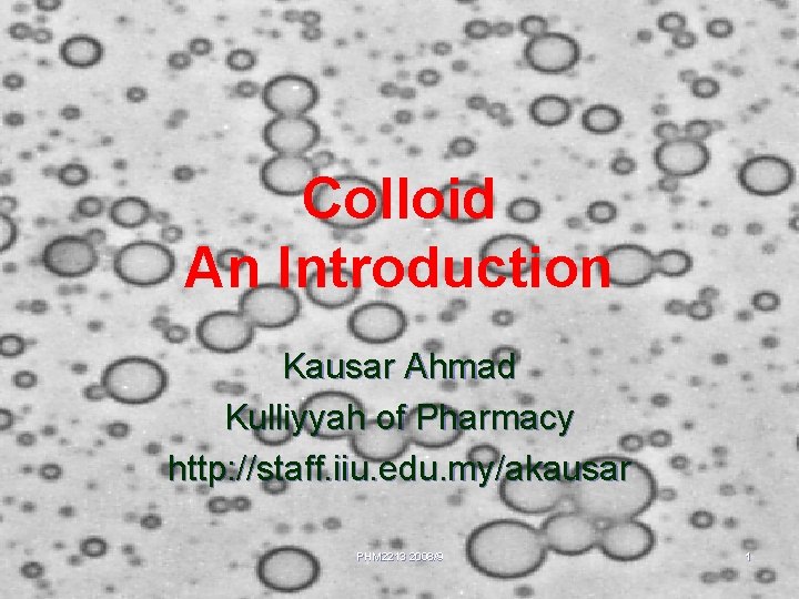 Colloid An Introduction Kausar Ahmad Kulliyyah of Pharmacy http: //staff. iiu. edu. my/akausar PHM