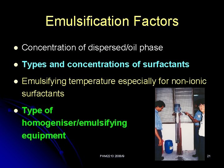Emulsification Factors l Concentration of dispersed/oil phase l Types and concentrations of surfactants l