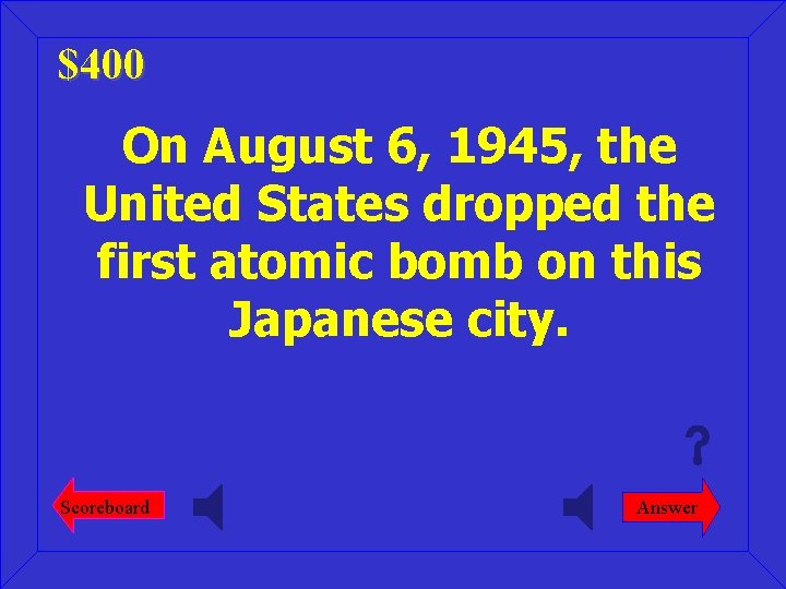 $400 On August 6, 1945, the United States dropped the first atomic bomb on