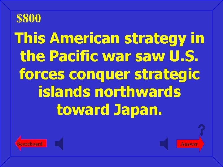 $800 This American strategy in the Pacific war saw U. S. forces conquer strategic