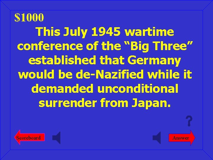 $1000 This July 1945 wartime conference of the “Big Three” established that Germany would