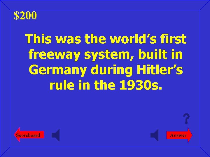 $200 This was the world’s first freeway system, built in Germany during Hitler’s rule