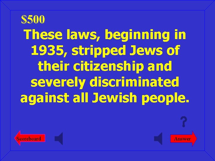 $500 These laws, beginning in 1935, stripped Jews of their citizenship and severely discriminated