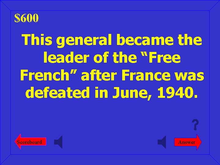 $600 This general became the leader of the “Free French” after France was defeated