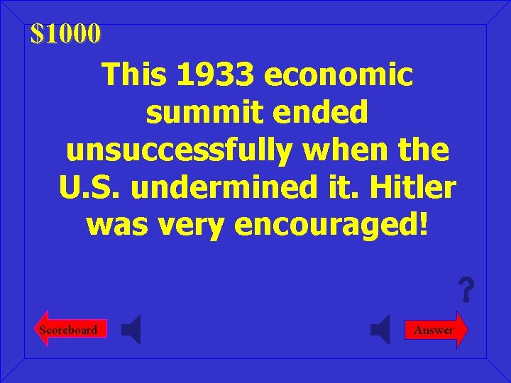 $1000 This 1933 economic summit ended unsuccessfully when the U. S. undermined it. Hitler