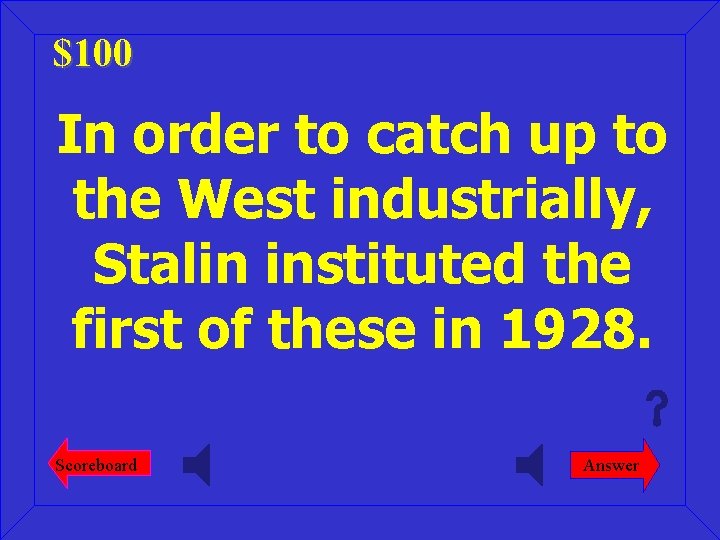 $100 In order to catch up to the West industrially, Stalin instituted the first