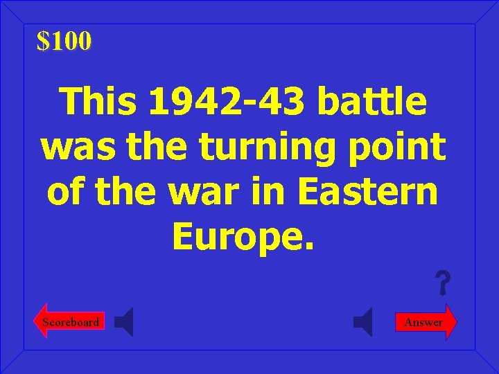 $100 This 1942 -43 battle was the turning point of the war in Eastern