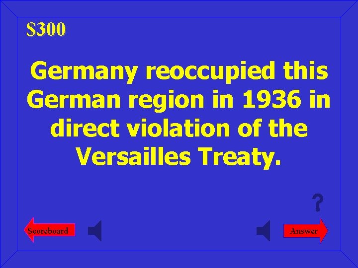 $300 Germany reoccupied this German region in 1936 in direct violation of the Versailles