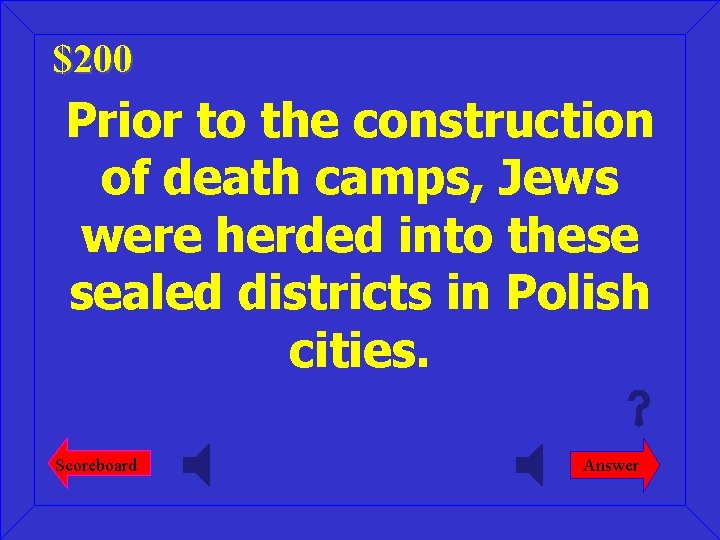 $200 Prior to the construction of death camps, Jews were herded into these sealed