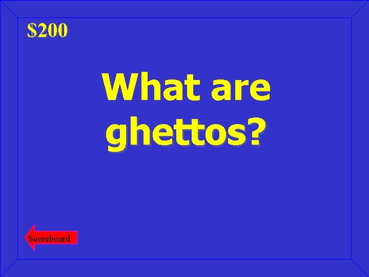 $200 What are ghettos? Scoreboard 