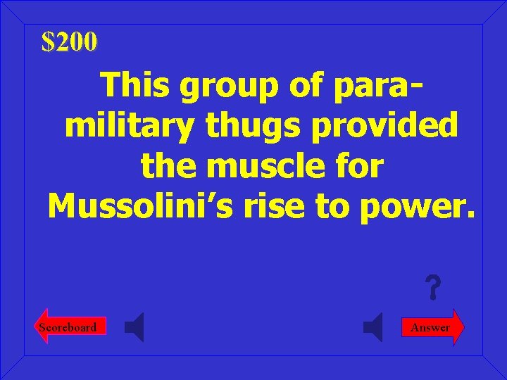 $200 This group of paramilitary thugs provided the muscle for Mussolini’s rise to power.