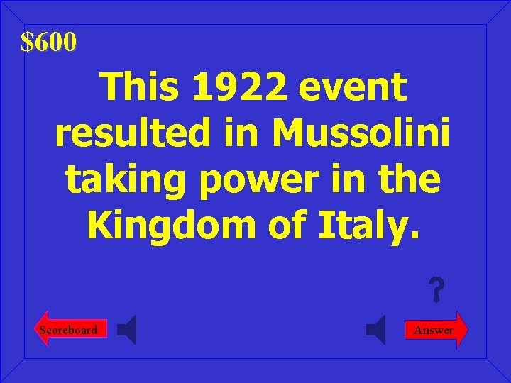 $600 This 1922 event resulted in Mussolini taking power in the Kingdom of Italy.