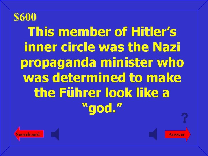 $600 This member of Hitler’s inner circle was the Nazi propaganda minister who was