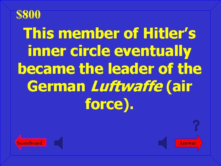 $800 This member of Hitler’s inner circle eventually became the leader of the German