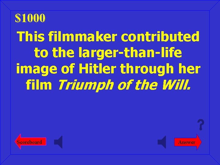 $1000 This filmmaker contributed to the larger-than-life image of Hitler through her film Triumph